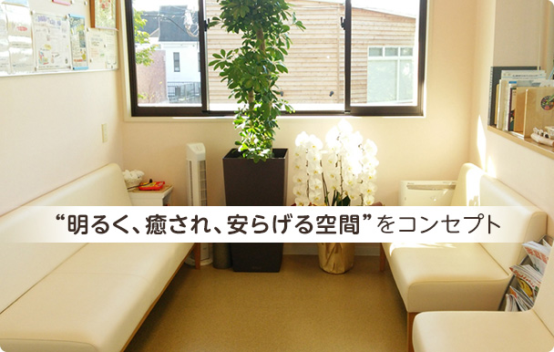 “明るく、癒され、安らげる空間”をコンセプト